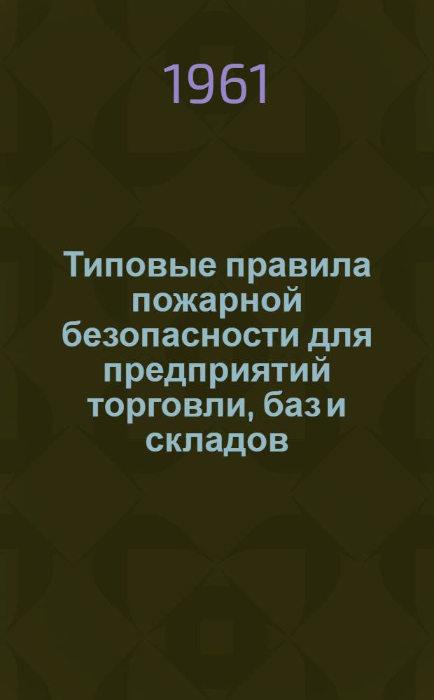 Типовые правила пожарной безопасности для предприятий торговли, баз и складов : Утв. 16/IX 1958 г.