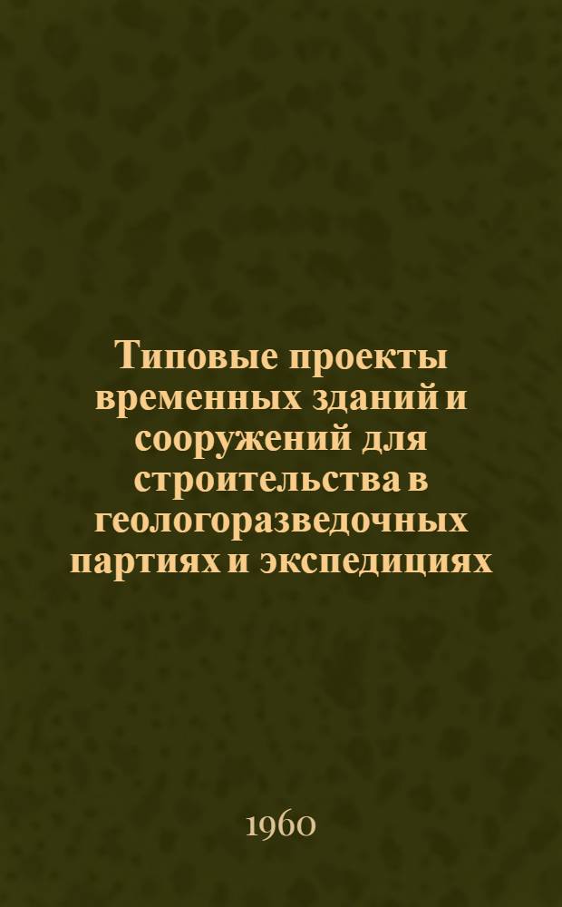 Типовые проекты временных зданий и сооружений для строительства в геологоразведочных партиях и экспедициях : Альбом 1-. Альбом 2 : Производственные здания