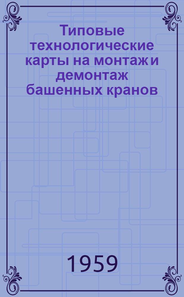 Типовые технологические карты на монтаж и демонтаж башенных кранов