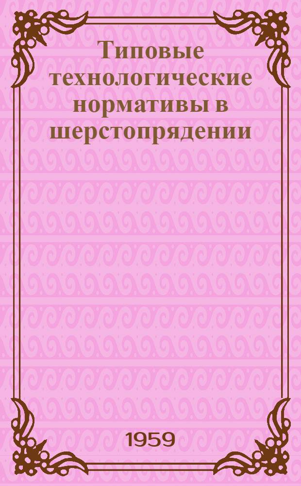 Типовые технологические нормативы в шерстопрядении : Ч. 1-. Ч. 2 : Гребенное прядение