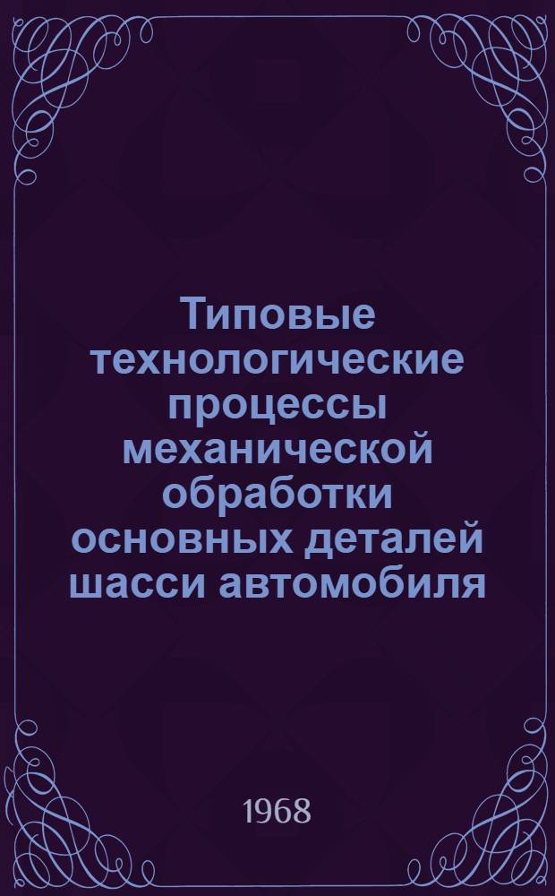 [Типовые технологические процессы механической обработки основных деталей шасси автомобиля : Альбом] Вып. 7. Вып. 4 : Руководящие материалы