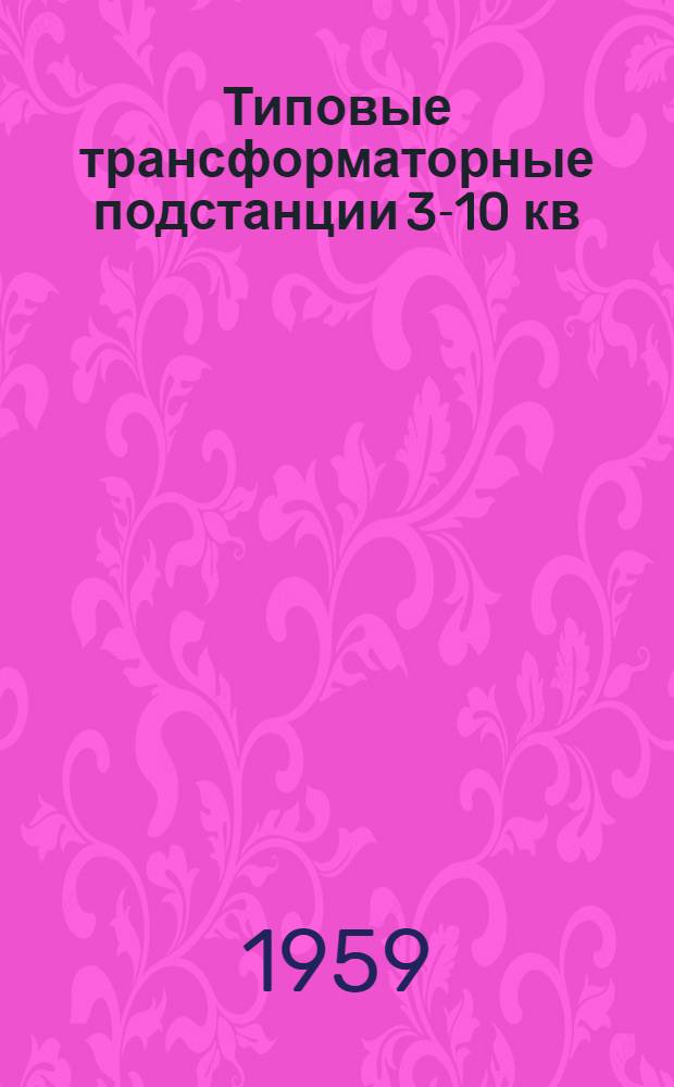 Типовые трансформаторные подстанции 3-10 кв : (Без масляных выключателей) Рабочие чертежи. Вып. 2 : Трансформаторная подстанция с одним воздушным вводом в/н и одним трансформатором мощностью 180-320 ква