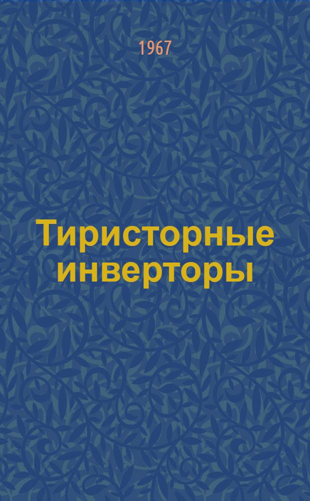 Тиристорные инверторы : (Библиогр. обзор. 1962-1963 гг.) Ч. 1-. Ч. 1