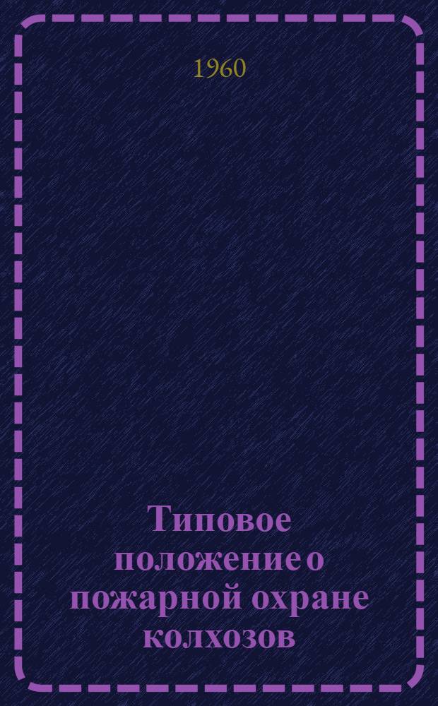 Типовое положение о пожарной охране колхозов : Утв. М-вом внутр. дел Кирг. ССР и М-вом сел. хозяйства Кирг. ССР в мае 1960 г