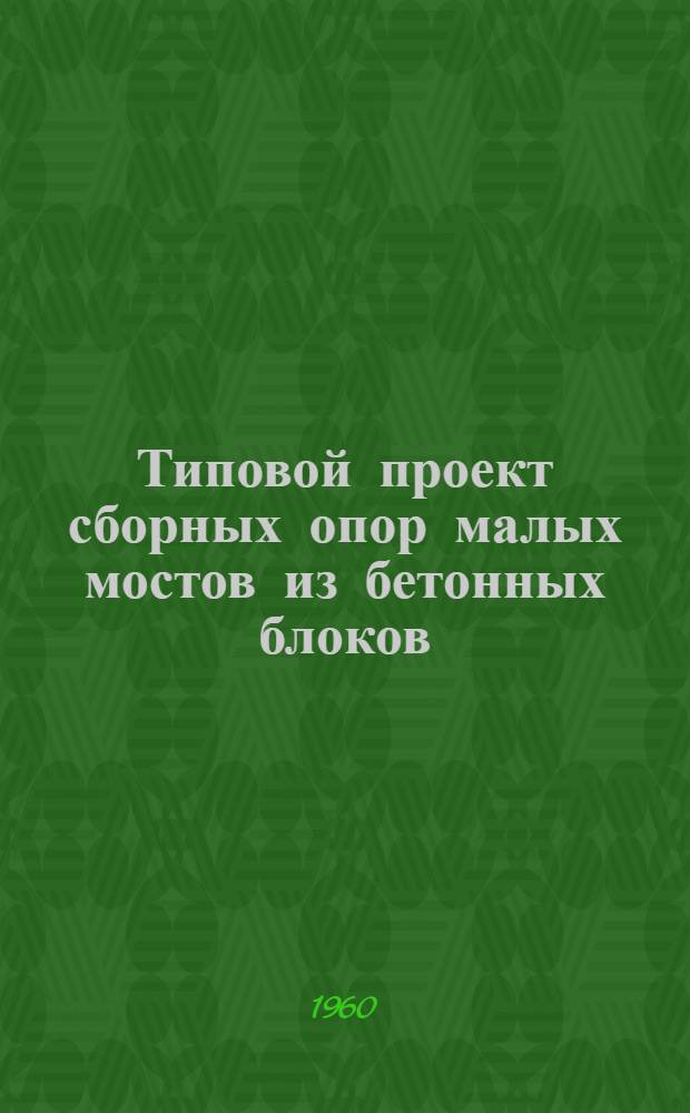 Типовой проект сборных опор малых мостов из бетонных блоков