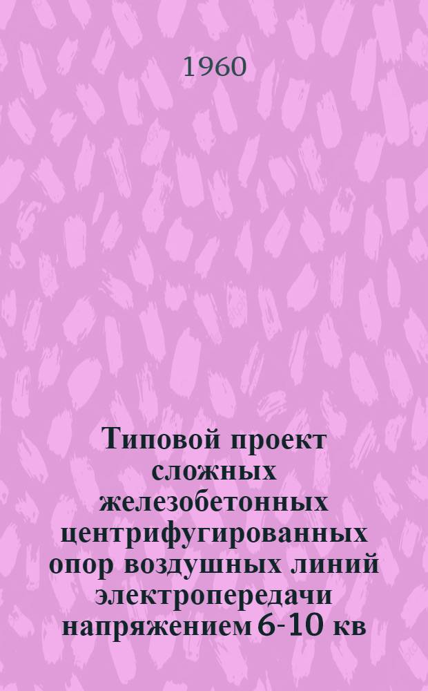 Типовой проект сложных железобетонных центрифугированных опор воздушных линий электропередачи напряжением 6-10 кв : Рабочие чертежи