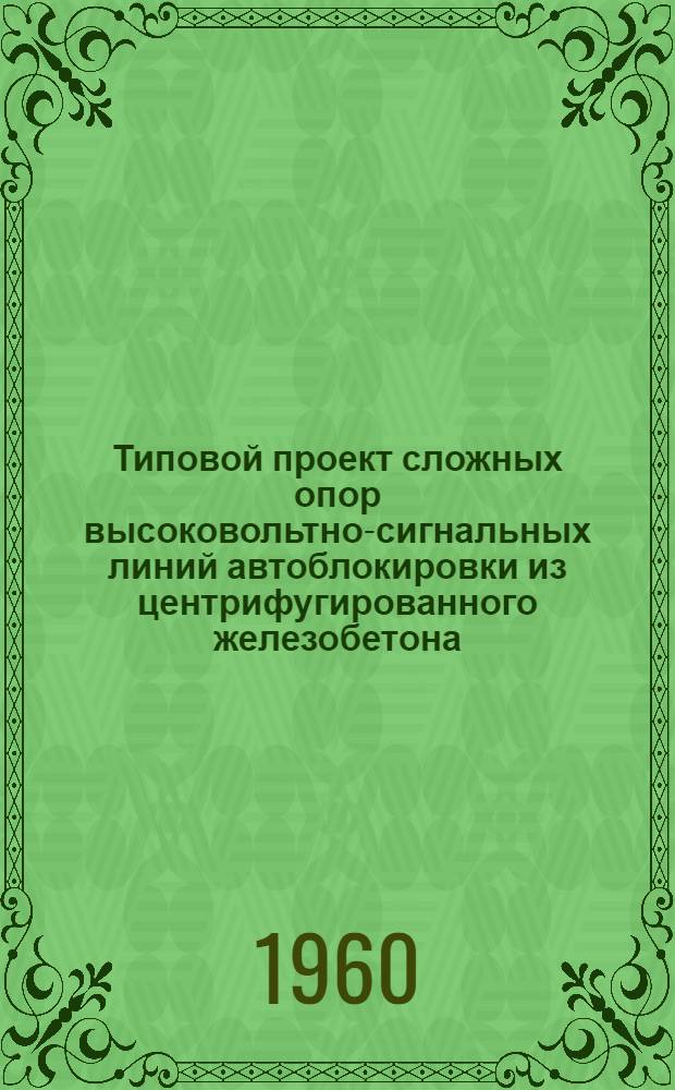 Типовой проект сложных опор высоковольтно-сигнальных линий автоблокировки из центрифугированного железобетона : Рабочие чертежи