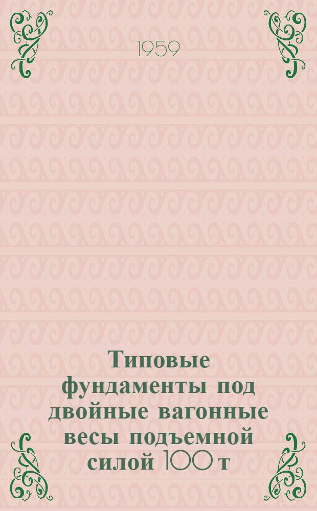 Типовые фундаменты под двойные вагонные весы подъемной силой 100 т : Рабочие чертежи