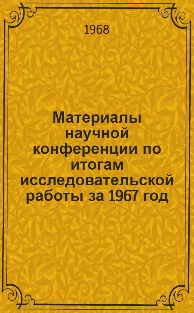 Материалы научной конференции по итогам исследовательской работы за 1967 год : (Секция географии, секция геологии, палеонтологии и почвоведения)