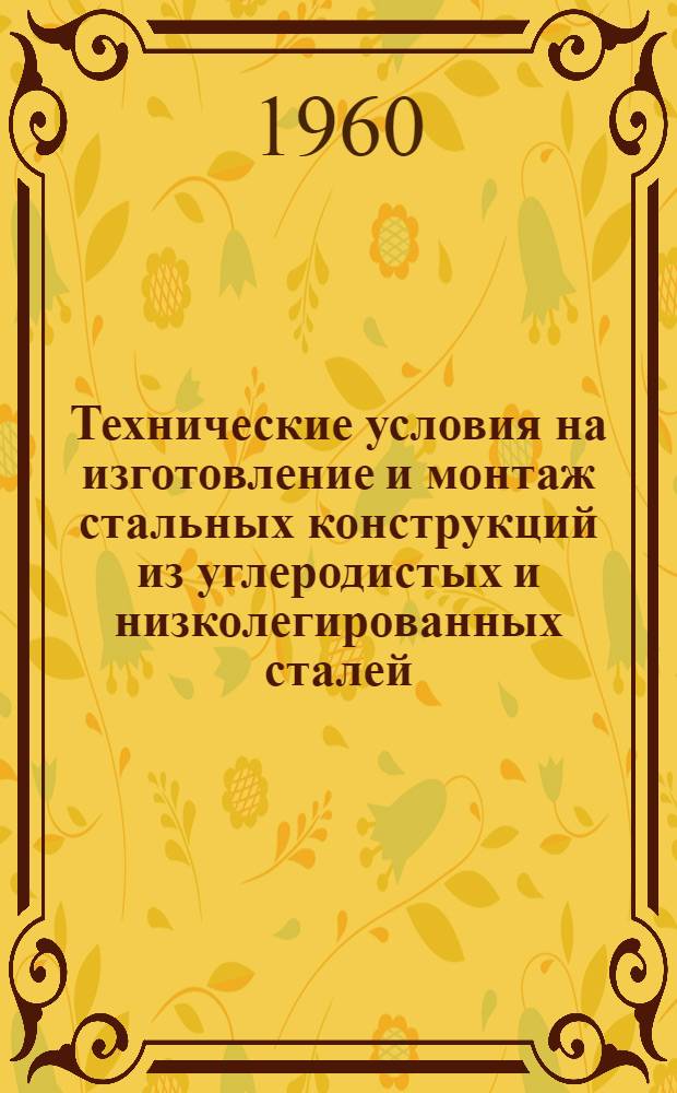 Технические условия на изготовление и монтаж стальных конструкций из углеродистых и низколегированных сталей : (СН 95-60)