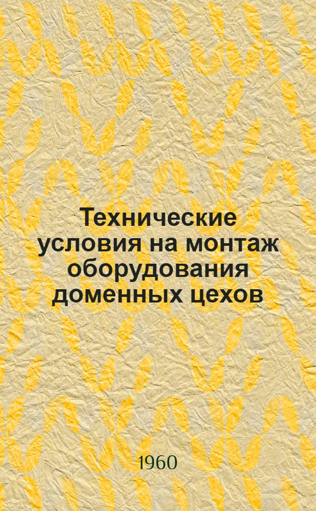 Технические условия на монтаж оборудования доменных цехов : СН 77-59 : Утв. 17/XII 1959 г