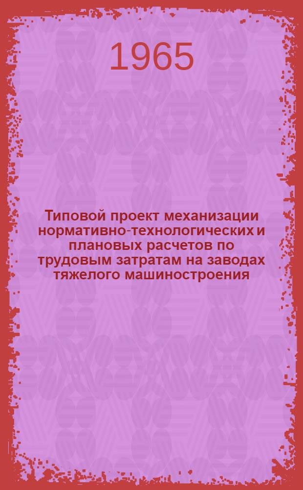 Типовой проект механизации нормативно-технологических и плановых расчетов по трудовым затратам на заводах тяжелого машиностроения