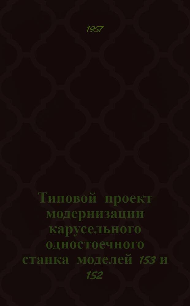 Типовой проект модернизации карусельного одностоечного станка моделей 153 и 152