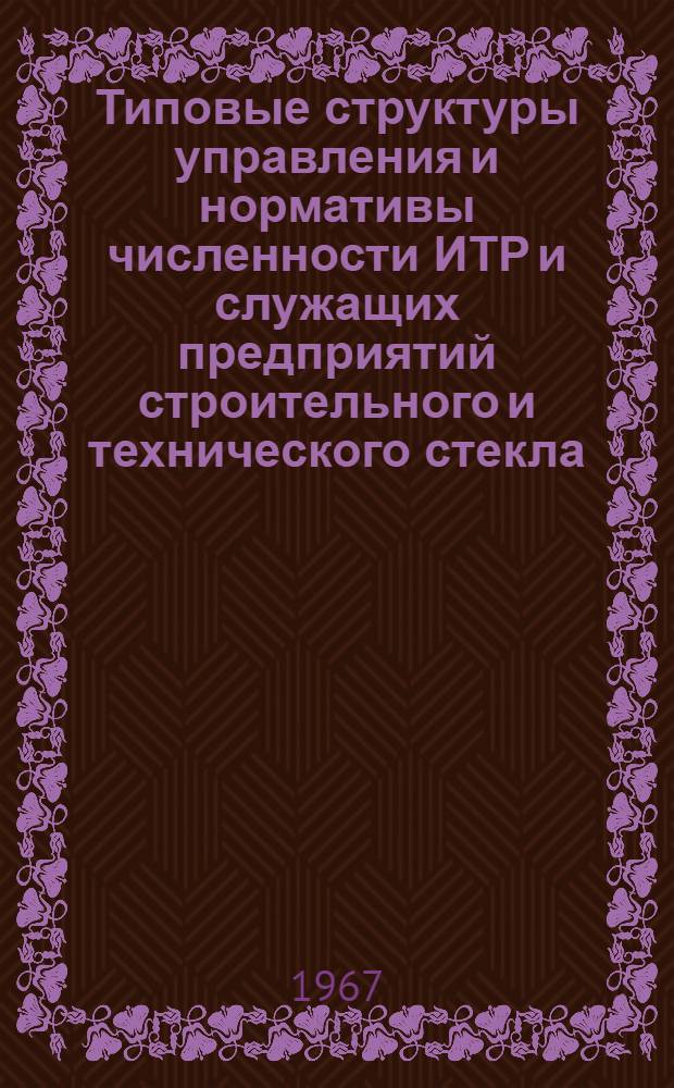 Типовые структуры управления и нормативы численности ИТР и служащих предприятий строительного и технического стекла