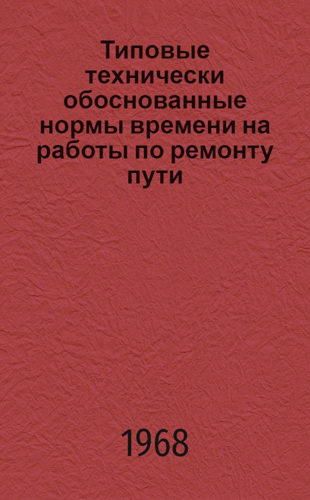 Типовые технически обоснованные нормы времени на работы по ремонту пути : (Технолого-нормировочные карты) : Работы на звеносборочной базе : Утв. 25/VIII 1967 г