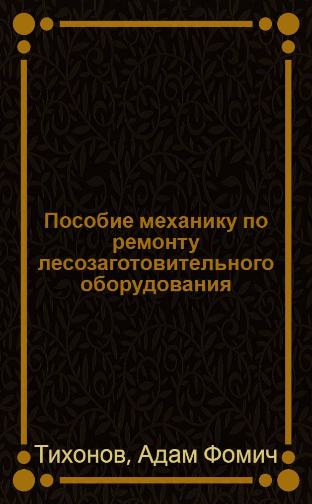 Пособие механику по ремонту лесозаготовительного оборудования