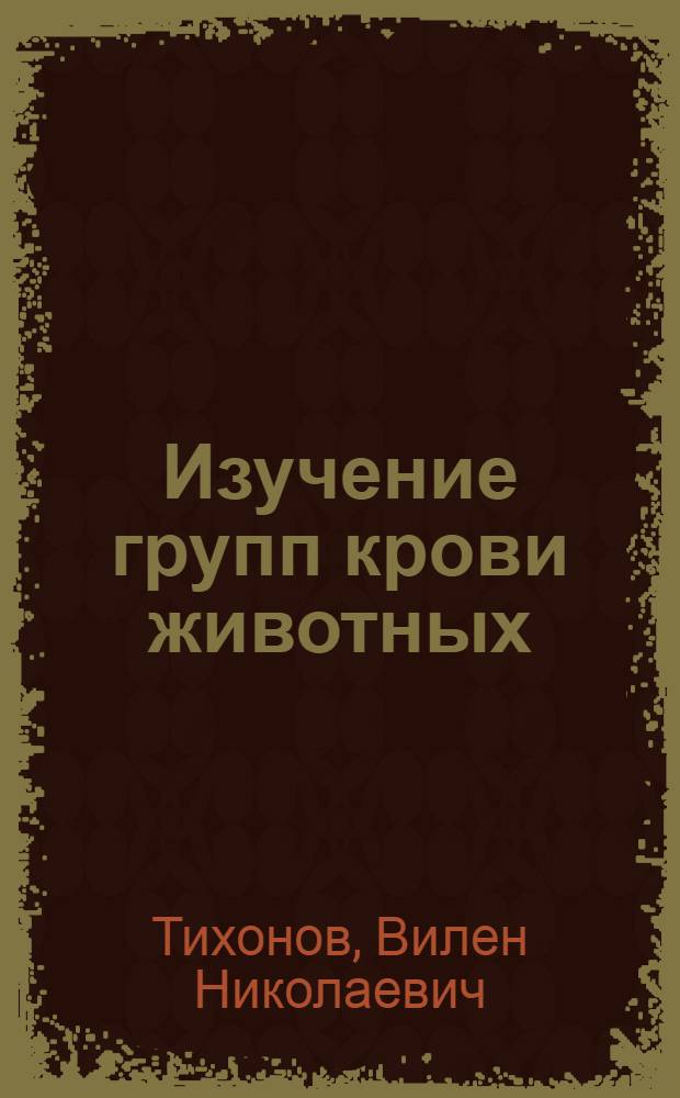 Изучение групп крови животных : (Метод. пособие)