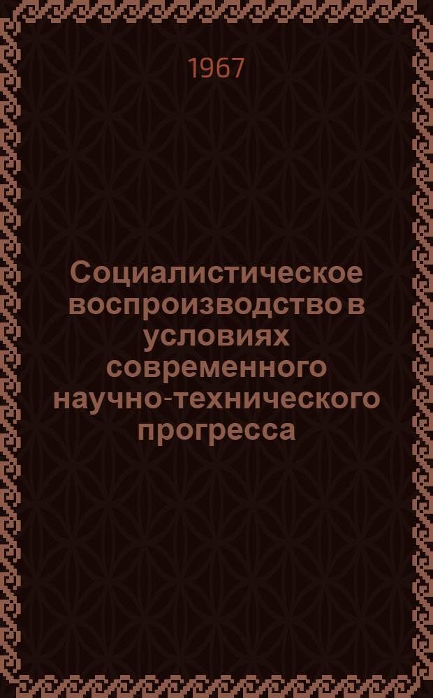 Социалистическое воспроизводство в условиях современного научно-технического прогресса