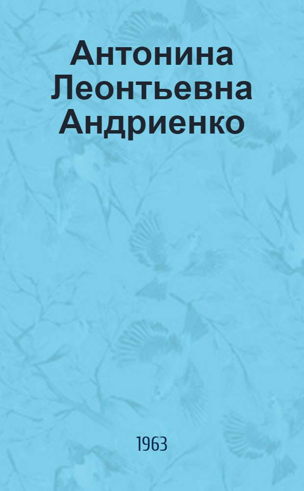 Антонина Леонтьевна Андриенко : (Преподаватель химии Яшалтин. сред. школы)