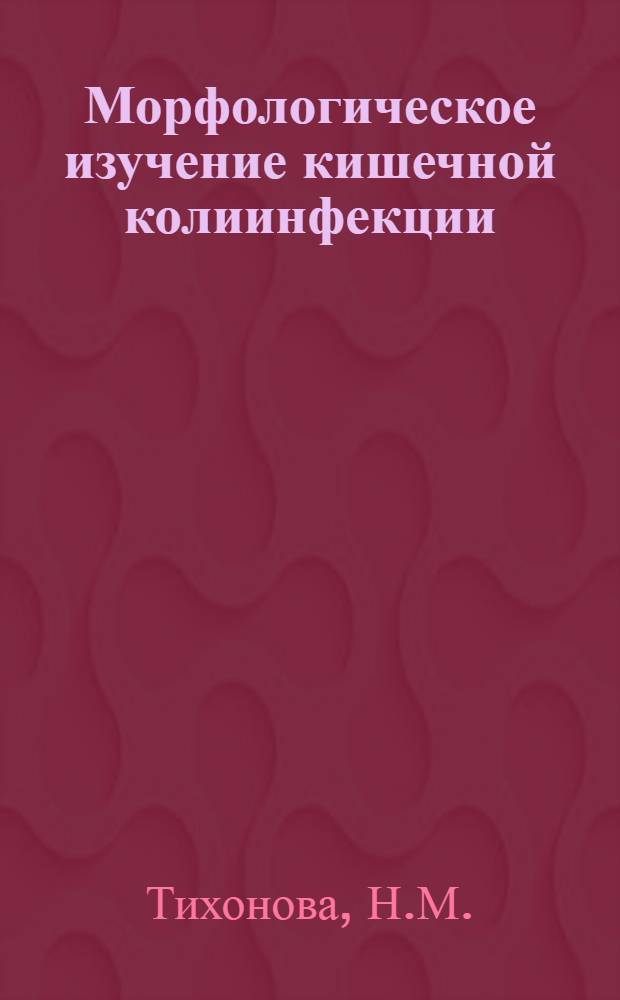 Морфологическое изучение кишечной колиинфекции (серотип 0111:В4) у детей грудного возраста : (Гистохим. исследование) : Автореферат дис. на соискание учен. степени д-ра мед. наук : (764)