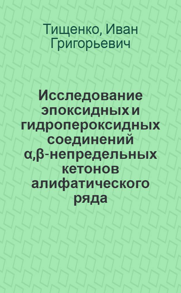 Исследование эпоксидных и гидропероксидных соединений α,β-непредельных кетонов алифатического ряда : Автореферат дис. на соискание учен. степени д-ра хим. наук