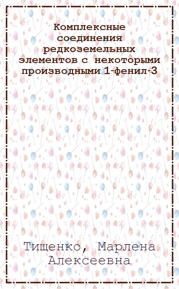 Комплексные соединения редкоземельных элементов с некоторыми производными 1-фенил-3-метилпиразолона-5 и использование их для флуориметрического определения тербия и диспрозия : Автореферат дис. на соискание учен. степени канд. хим. наук