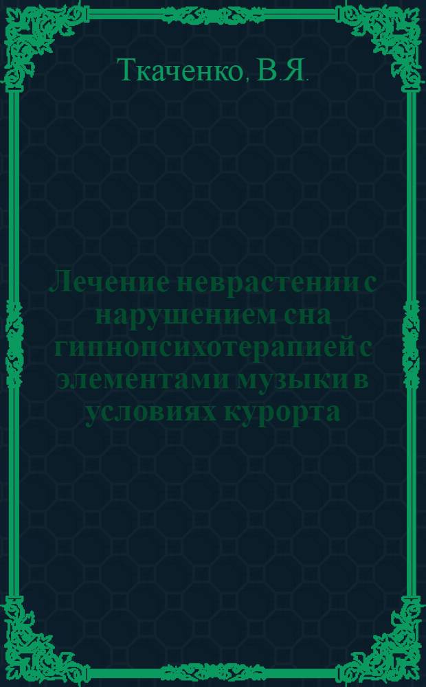 Лечение неврастении с нарушением сна гипнопсихотерапией с элементами музыки в условиях курорта : Автореферат дис. на соискание учен. степени канд. мед. наук