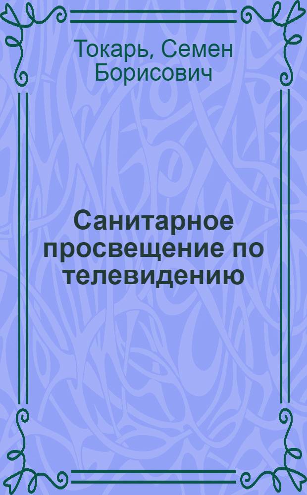 Санитарное просвещение по телевидению : (Метод. материалы в помощь домам сан. просвещения)