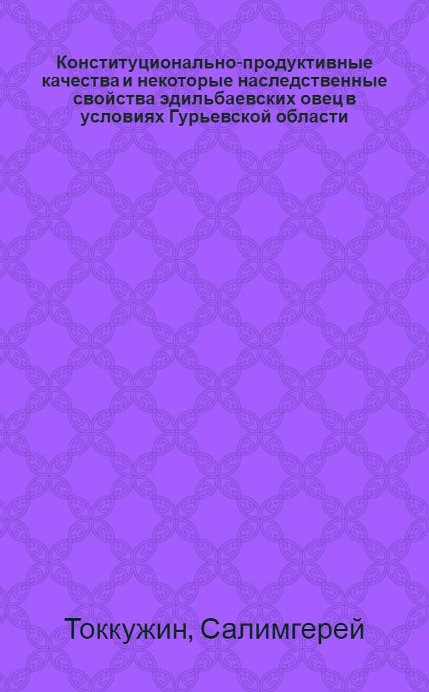 Конституционально-продуктивные качества и некоторые наследственные свойства эдильбаевских овец в условиях Гурьевской области : Автореферат дис. на соискание учен. степени канд. биол. наук