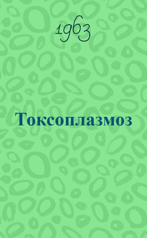 Токсоплазмоз : (Эпидемиология, клиника, диагностика и лечение) : Науч. труды