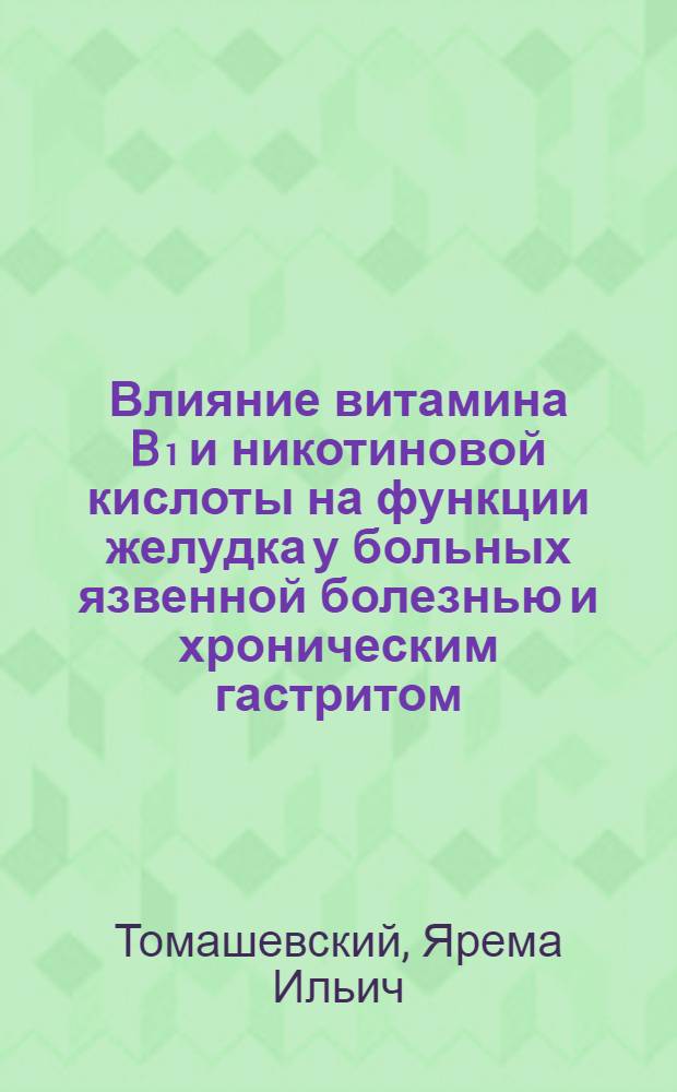 Влияние витамина B₁ и никотиновой кислоты на функции желудка у больных язвенной болезнью и хроническим гастритом : Автореферат дис. на соискание учен. степени кандидата мед. наук