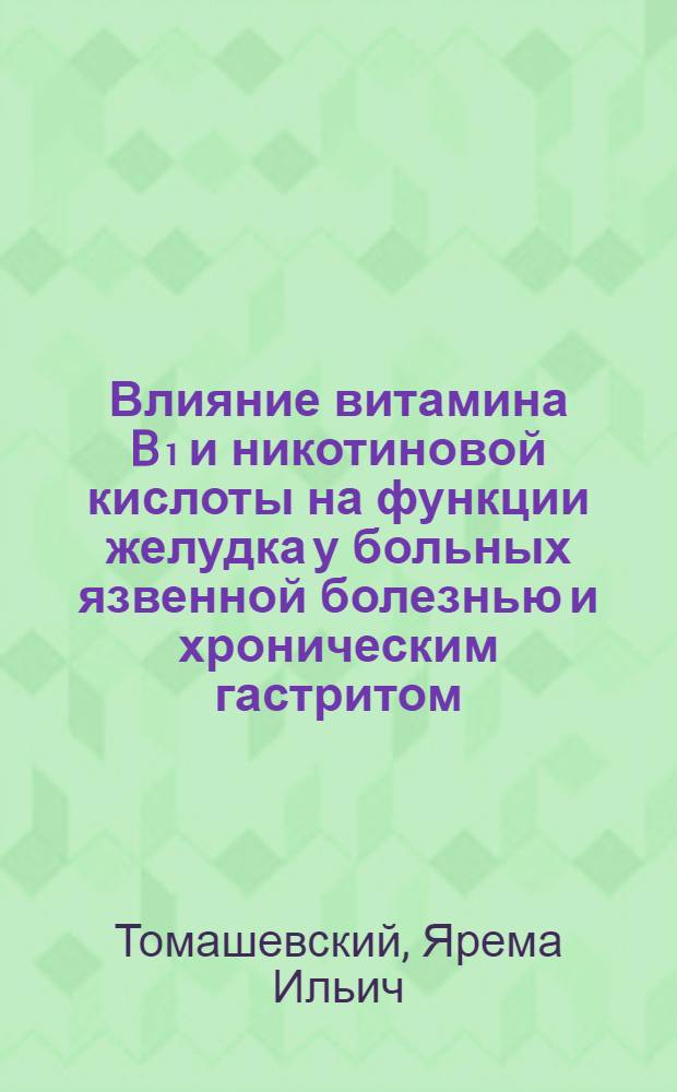 Влияние витамина B₁ и никотиновой кислоты на функции желудка у больных язвенной болезнью и хроническим гастритом : Автореферат дис. на соискание учен. степени кандидата мед. наук