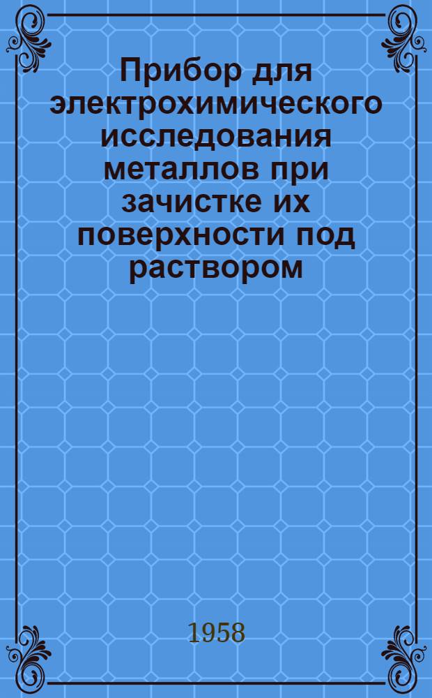 Прибор для электрохимического исследования металлов при зачистке их поверхности под раствором