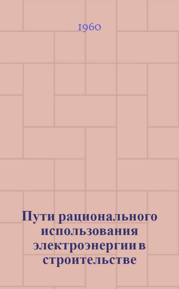 Пути рационального использования электроэнергии в строительстве : (Стенограмма лекции)