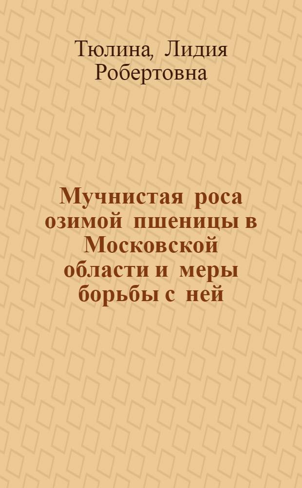 Мучнистая роса озимой пшеницы в Московской области и меры борьбы с ней : Автореферат дис. на соискание учен. степени кандидата биол. наук