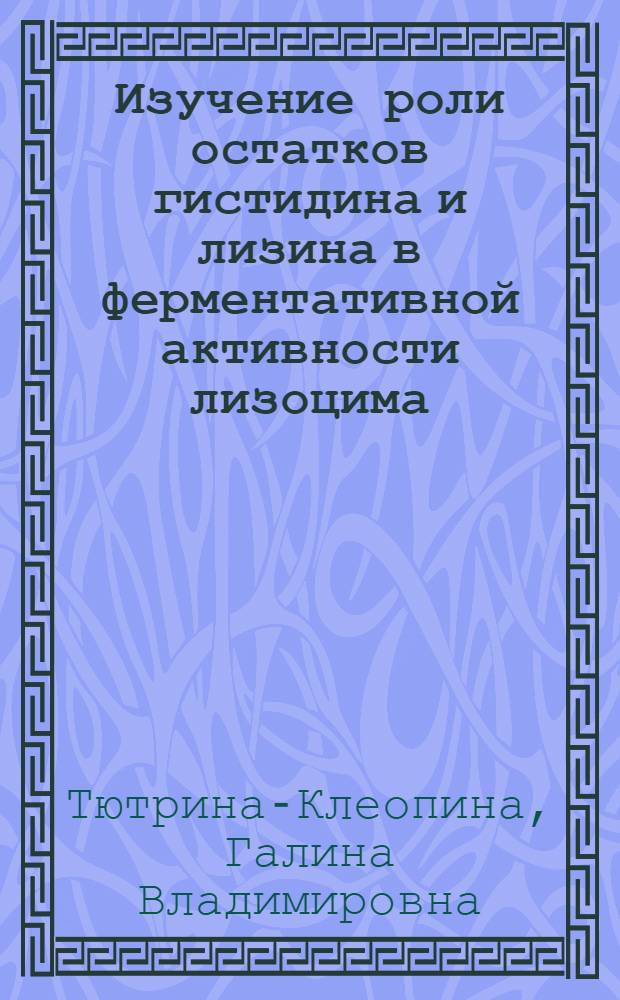 Изучение роли остатков гистидина и лизина в ферментативной активности лизоцима : Автореферат дис. на соискание учен. степени кандидата хим. наук