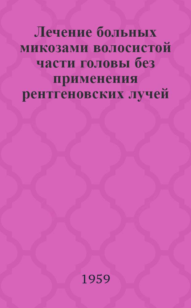 Лечение больных микозами волосистой части головы без применения рентгеновских лучей : Автореферат дис. на соискание учен. степени кандидата мед. наук