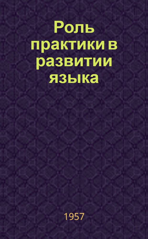 Роль практики в развитии языка : Пособие для изучающих марксистско-ленинскую философию