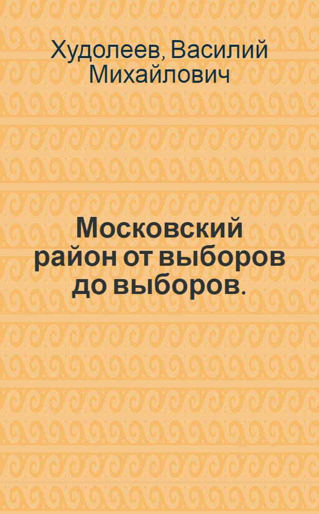 Московский район от выборов до выборов. (1962-1966 гг.) : Материал в помощь пропагандистам и агитаторам