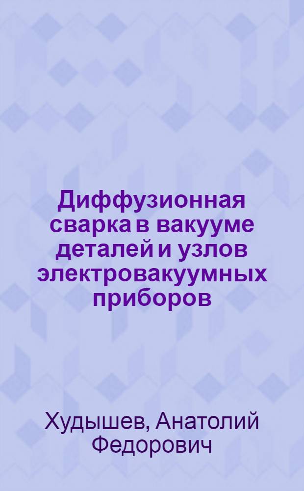 Диффузионная сварка в вакууме деталей и узлов электровакуумных приборов