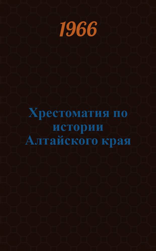 Хрестоматия по истории Алтайского края : (С древнейших времен до конца XIX в.) : Пособие для учащихся 7-8 классов