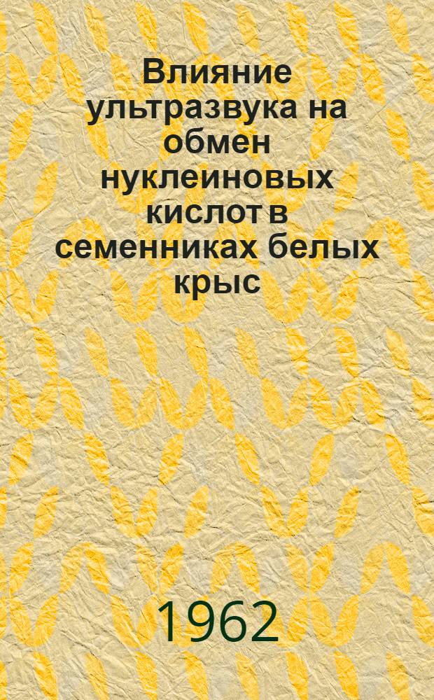 Влияние ультразвука на обмен нуклеиновых кислот в семенниках белых крыс : Автореферат дис., представл. на соискание учен. степени кандидата мед. наук