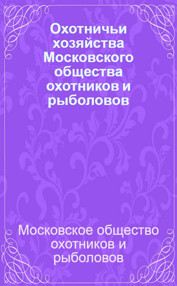 Охотничьи хозяйства Московского общества охотников и рыболовов : Справочник : По состоянию на 15 сент. 1967 г