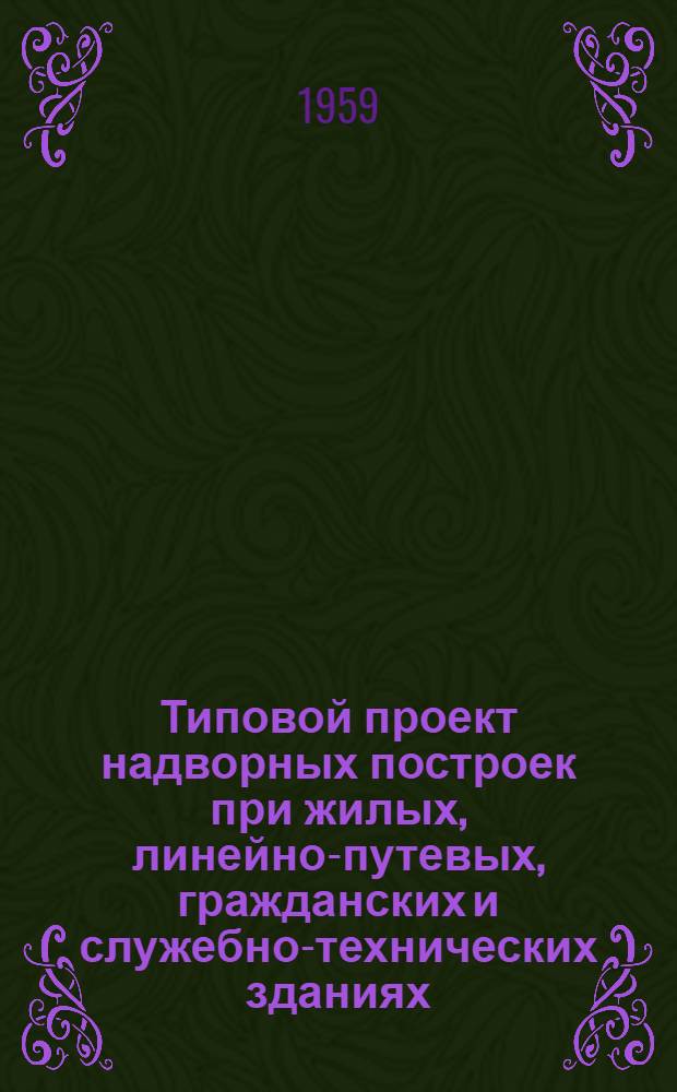 Типовой проект надворных построек при жилых, линейно-путевых, гражданских и служебно-технических зданиях