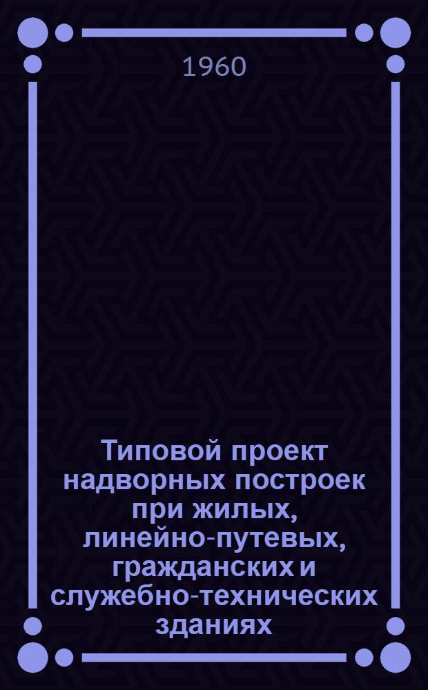 Типовой проект надворных построек при жилых, линейно-путевых, гражданских и служебно-технических зданиях. Сараи для хранения инструментов на пункте бригадира и пункте дорожного мастера