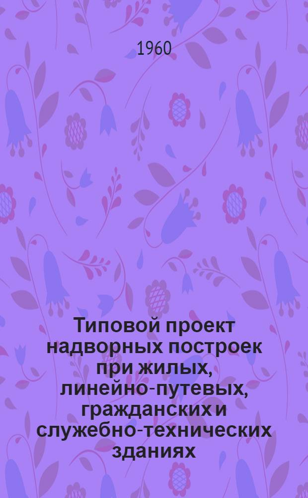 Типовой проект надворных построек при жилых, линейно-путевых, гражданских и служебно-технических зданиях