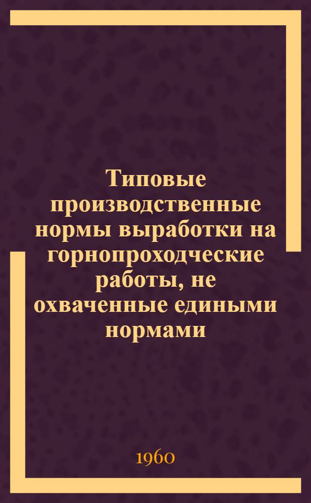 Типовые производственные нормы выработки на горнопроходческие работы, не охваченные едиными нормами : Вып. 1-