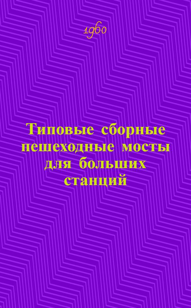 Типовые сборные пешеходные мосты для больших станций : Рабочие чертежи 1-. 2 : Пролетные строения