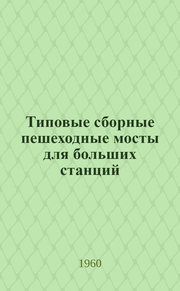 Типовые сборные пешеходные мосты для больших станций : Рабочие чертежи [Вып.] 1-3. [Вып.] 1 : Схемы мостов, опоры и лестничные сходы