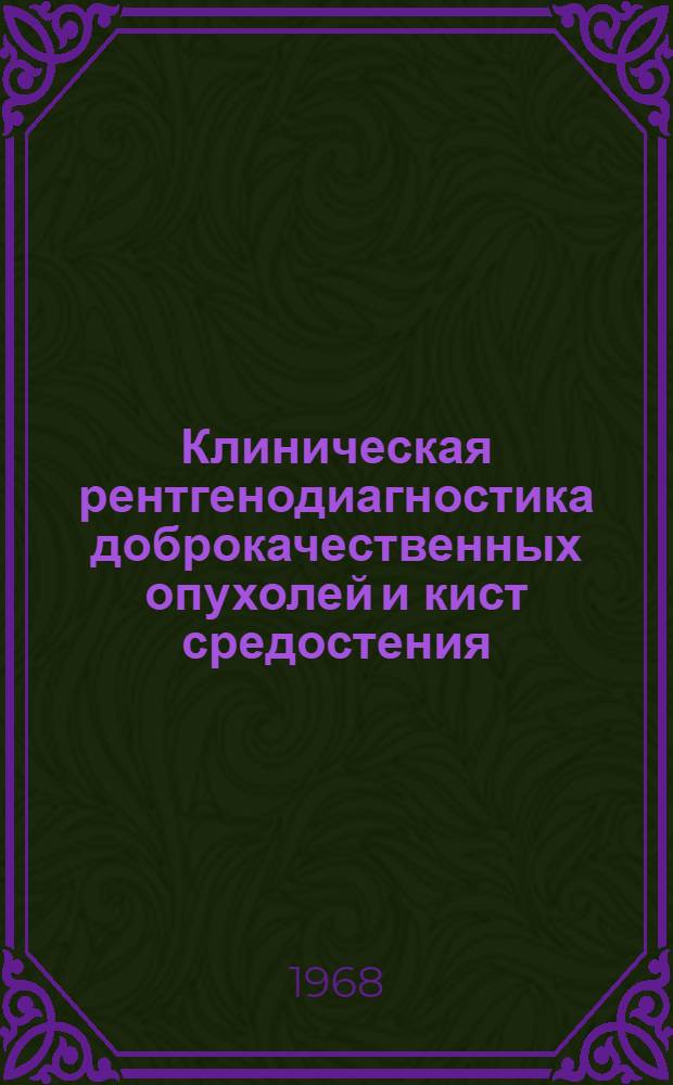Клиническая рентгенодиагностика доброкачественных опухолей и кист средостения : Автореферат дис. на соискание учен. степени канд. мед. наук : (768)